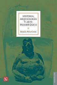 Historia, arqueología y arte prehispánico - Román Piña Chan