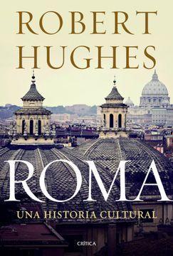 Roma , Una Historia Cultural - Robert Hughes