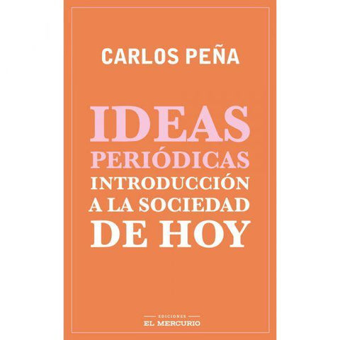 Ideas Periodicas: Introduccion a la Sociedad de Hoy - Carlos Peña