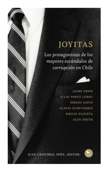 Joyitas - Los Protagonistas de los mayores escándalos de corrupción en Chile - J.C. Peña