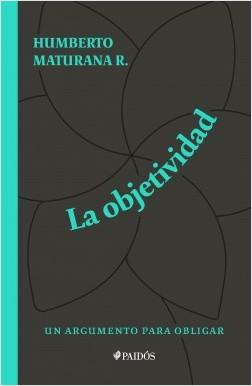 La objetividad: Un argumento para obligar - Humberto Maturana